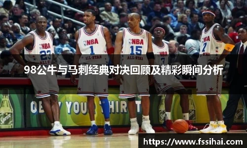 98公牛与马刺经典对决回顾及精彩瞬间分析